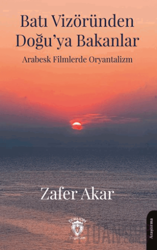 Batı Vizöründen Doğu’ya Bakanlar Arabesk Filmlerde Oryantalizm