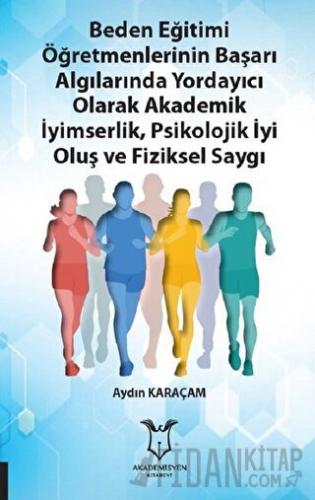 Beden Eğitimi Öğretmenlerinin Başarı Algılarında Yordayıcı Olarak Akademik İyimserlik, Psikolojik İyi Oluş ve Fiziksel Saygı