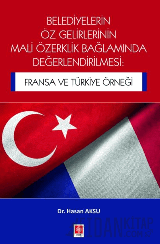 Belediyelerin Öz Gelirlerinin Mali Özerklik Bağlamında Değerlendirilmesi: Fransa ve Türkiye Örneği