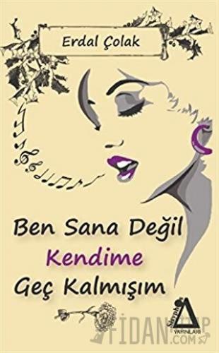 Ben Sana Değil Kendime Geç Kalmışım