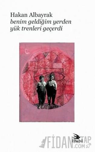 Benim Geldiğim Yerden Yük Trenleri Geçerdi