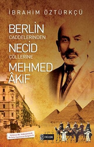 Berlin Caddelerinden Necid Çöllerine Mehmed Akif İbrahim Öztürkçü