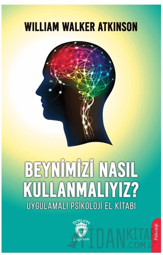 Beynimizi Nasıl Kullanmalıyız? Uygulamalı Psikoloji El Kitabı William 