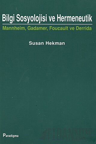 Bilgi Sosyolojisi ve Hermeneutik Mannheim, Gadamer, Foucault ve Derrid