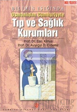 Bilimin Işığında Osmanlıdan Cumhuriyete Tıp ve Sağlık Kurumları Esin K