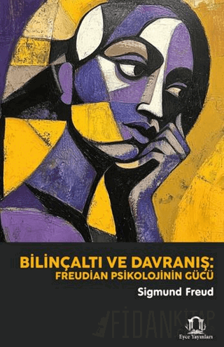 Bilinçaltı ve Davranış: Freudian Psikolojinin Gücü Sigmund Freud