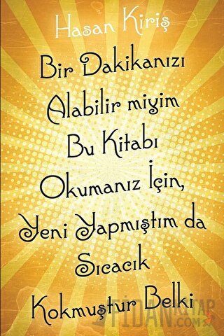 Bir Dakikanızı Alabilir miyim Bu Kitabı Okumanız İçin, Yeni Yapmıştım da Sıcacık Kokmuştur Belki