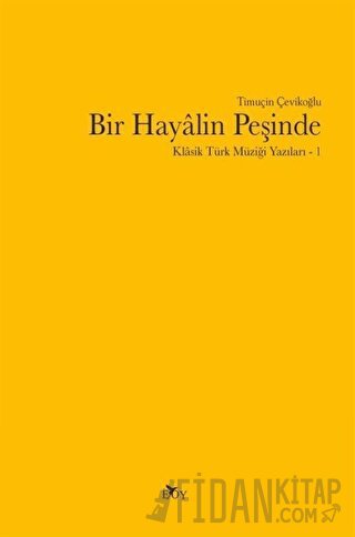 Bir Hayalin Peşinde - Klasik Türk Müziği Yazıları 1 Timuçin Çevikoğlu