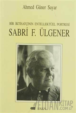 Bir İktisatçının Entellektüel Portresi: Sabri F. Ülgener Ahmed Güner S