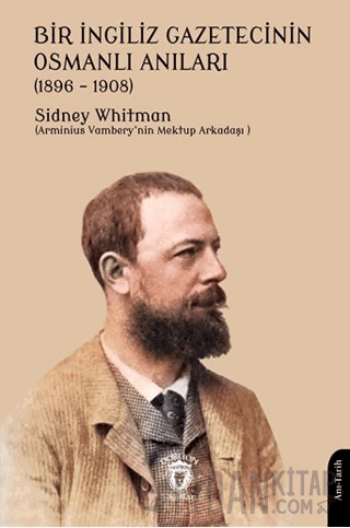 Bir İngiliz Gazetecinin Osmanlı Anıları (1896 – 1908) Sidney Whitman