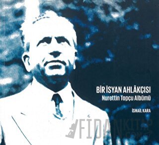 Bir İsyan Ahlakçısı Nurettin Topçu Albümü İsmail Kara