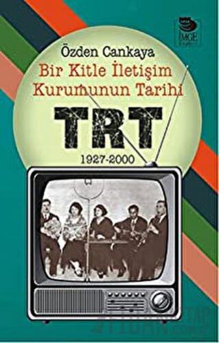 Bir Kitle İletişim Kurumunun Tarihi: TRT 1927-2000 Özden Cankaya