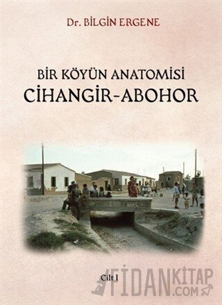 Bir Köyün Anatomisi Cihangir - Abohor Cilt: 1 Bilgin Ergene