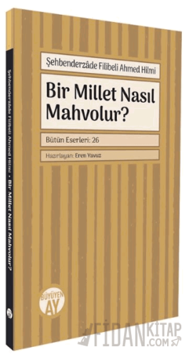 Bir Millet Nasıl Mahvolur? Şehbenderzade Filibeli Ahmed Hilmi