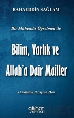Bir Mühendis Öğretmen İle Bilim Varlık Ve Allah’a Dair Mailler Bilim -