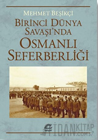Birinci Dünya Savaşı’nda Osmanlı Seferberliği Mehmet Beşikçi