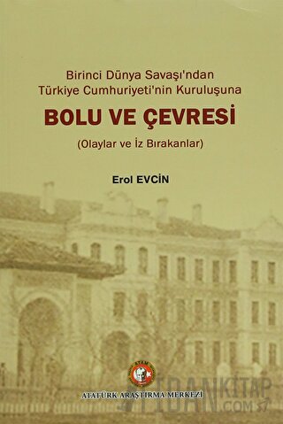 Birinci dünya Savaşı'ndan Türkiye Cumhuriyeti'nin Kuruluşuna Bolu ve Çevresi