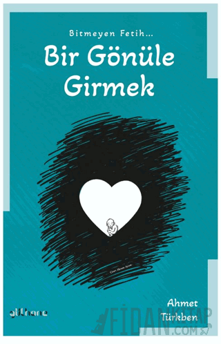 Bitmeyen Fetih Bir Gönüle Girmek