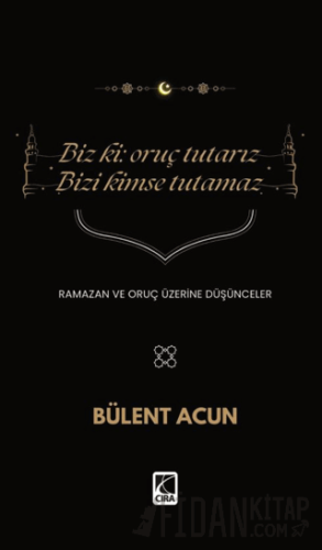 Biz Ki: Oruç Tutarız Bizi Kimse Tutamaz
