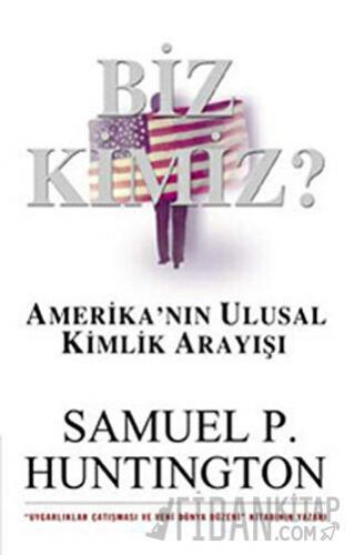 Biz Kimiz? Amerika'nın Ulusal Kimlik Arayışı Samuel P. Huntington