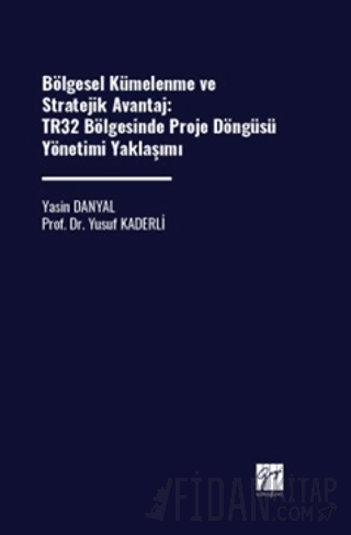 Bölgesel Kümelenme ve Stratejik Avantaj: TR32 Bölgesinde Proje Döngüsü Yönetimi Yaklaşımı
