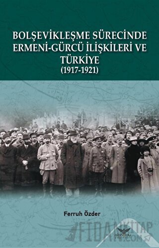 Bolşevikleşme Sürecinde Ermeni-gürcü İlişkileri Ve Türkiye  1917-1921
