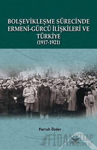 Bolşevikleşme Sürecinde Ermeni-gürcü İlişkileri Ve Türkiye  1917-1921 