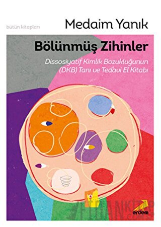 Bölünmüş Zihinler Dissosiyatif Kimlik Bozukluğunun (DKB) Tanı ve Tedavi El Kitabı