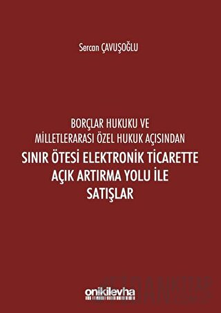 Borçlar Hukuku ve Milletlerarası Özel Hukuk Açısından Sınır Ötesi Elektronik Ticarette Açık Artırma Yolu İle Satışlar