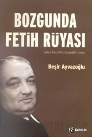 Bozgunda Fetih Rüyası Yahya Kemal’in Biyografik Romanı Beşir Ayvazoğlu