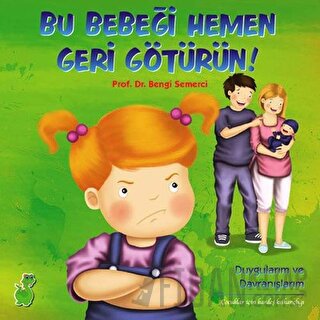 Bu Bebeği Hemen Geri Götürün! (Duygularım ve Davranışlarım) Bengi Seme