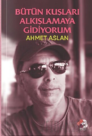 Bütün Kuşları Alkışlamaya Gidiyorum Ahmet Aslan