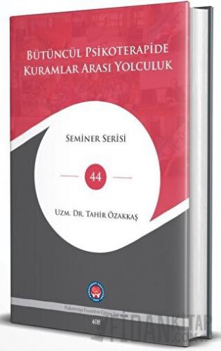 Bütüncül Psikoterapide Kuramlar Arası Yolculuk (Ciltli) Tahir Özakkaş