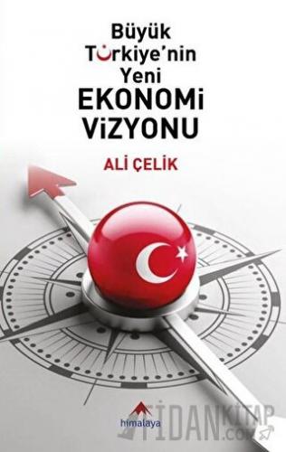 Büyük Türkiye'nin Yeni Ekonomi Vizyonu Ali Çelik