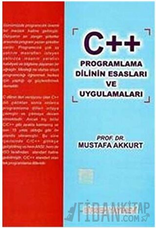 C ++ Programlama Dilinin Esasları ve Uygulamaları Mustafa Akkurt