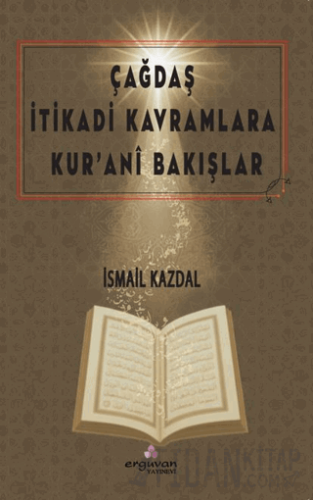 Çağdaş İtikadi Kavramlara Kur’ani Bakışlar İsmail Kazdal