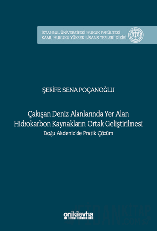 Çakışan Deniz Alanlarında Yer Alan Hidrokarbon Kaynakların Ortak Geliştirilmesi Doğu Akdeniz'de Pratik Çözüm İstanbul Üniversitesi Hukuk Fakültesi Kamu Hukuku Yüksek Lisans Tezleri Dizisi No: 16