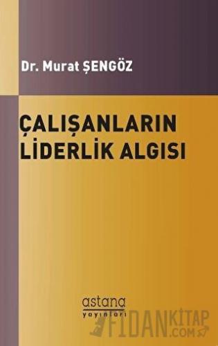 Çalışanların Liderlik Algısı ve Örgütsel Bağlılıkları Arasındaki İlişki
