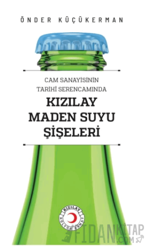 Cam Sanayisinin Tarihî Serencamında Kızılay Maden Suyu Şişeleri