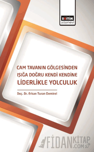 Cam Tavanın Gölgesinden Işığa Doğru Kendi Kendine Liderlikle Yolculuk 