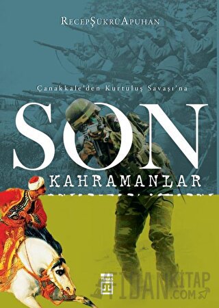 Çanakkale’den Kurtuluş Savaşı’na Son Kahramanlar
