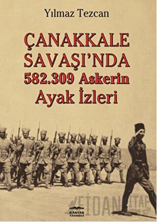 Çanakkale Savaşı'nda 582.309 Askerin Ayak İzleri Yılmaz Tezcan