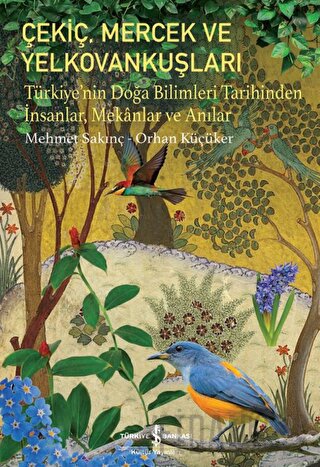 Çekiç, Mercek Ve Yelkovankuşları - Türkiye’nin Doğa Bilimleri Tarihinden İnsanlar, Mekânlar Ve Anılar
