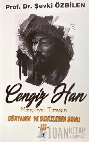 Cengiz Han Mançuryalı Timuçin Dünyanın ve Denizlerin Sonu - III Şevki 
