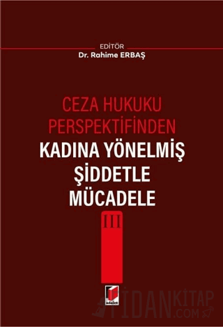 Ceza Hukuku Perspektifinden Kadına Yönelmiş Şiddetle Mücadele III