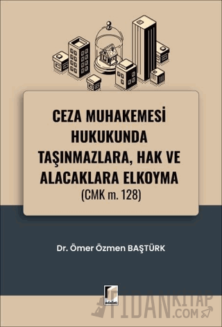 Ceza Muhakemesi Hukukunda Taşınmazlara, Hak ve Alacaklara Elkoyma (CMK