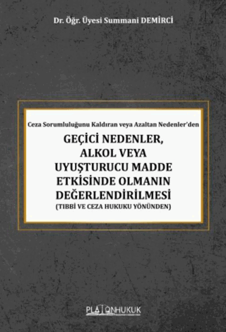 Ceza Sorumluluğunu Kaldıran veya Azaltan Nedenler’den Geçici Nedenler, Alkol veya Uyuşturucu Madde Etkisinde Olmanın Değerlendirilmesi