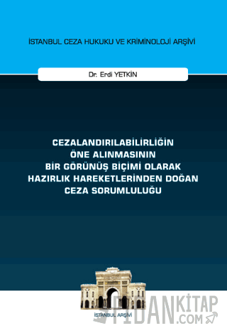 Cezalandırılabilirliğin Öne Alınmasının Bir Görünüş Biçimi Olarak Hazırlık Hareketlerinden Doğan Ceza Sorumluluğu İstanbul Ceza Hukuku ve Kriminoloji Arşivi Yayın No: 72