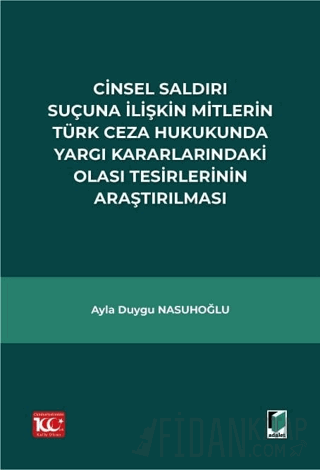 Cinsel Saldırı Suçuna İlişkin Mitlerin Türk Ceza Hukukunda Yargı Kararlarındaki Olası Tesirlerinin Araştırılması