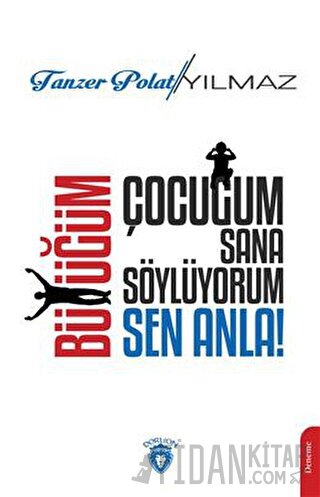 Çocuğum Sana Söylüyorum, Büyüğüm Sen Anla!